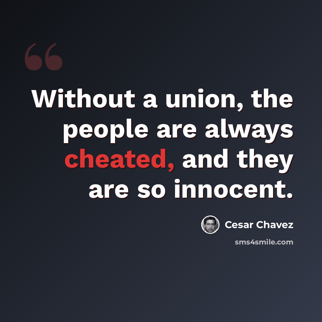 “Without a union, the people are always cheated, and they are so innocent.” quote by Cesar Chavez