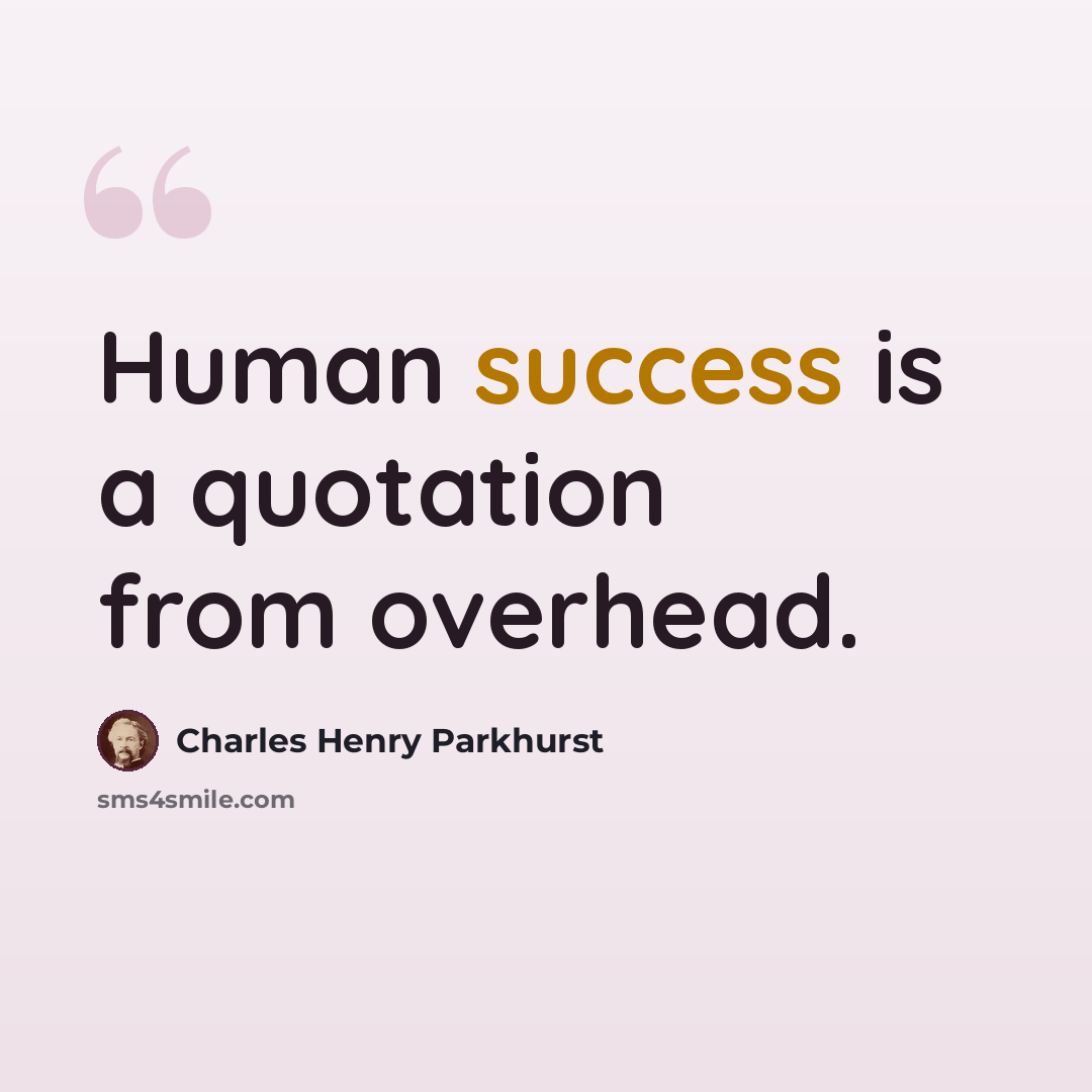 “Human success is a quotation from overhead.” quote by Charles Henry Parkhurst