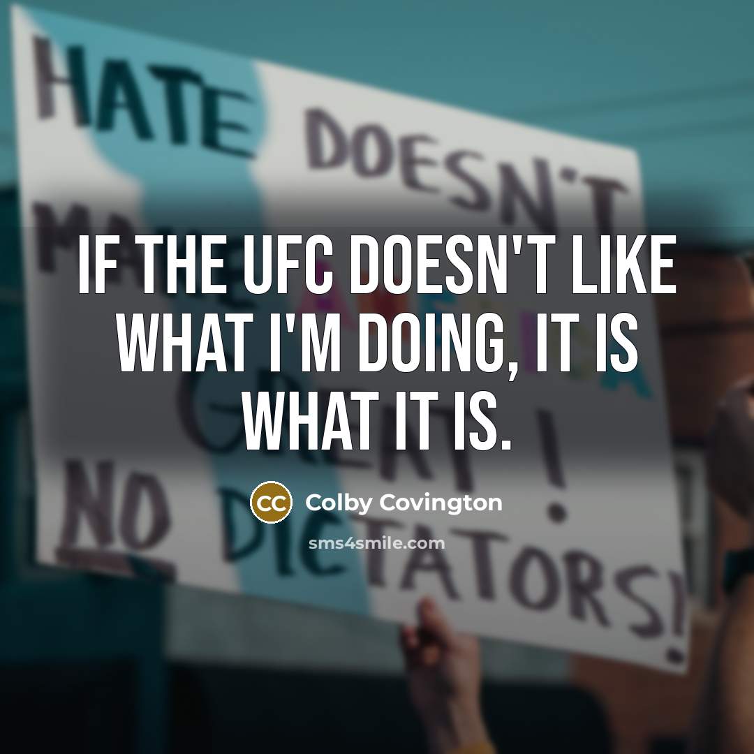 “If the UFC doesn't like what I'm doing, it is what it is.” quote by Colby Covington