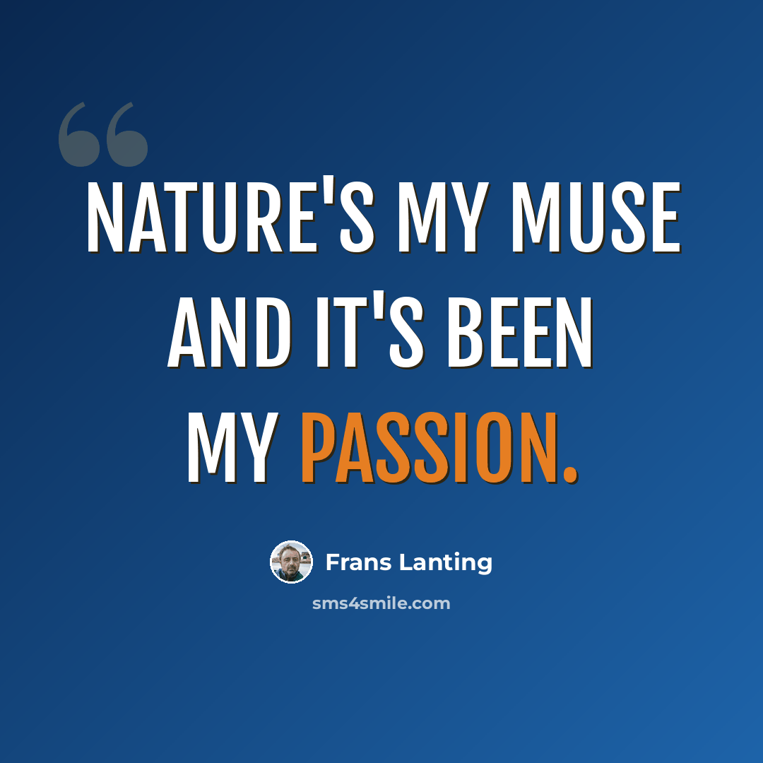 “Nature's my muse and it's been my passion.” quote by Frans Lanting