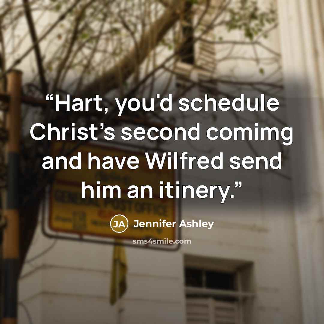 “Hart, you'd schedule Christ's second comimg and have Wilfred send him an itinery.” quote by Jennifer Ashley