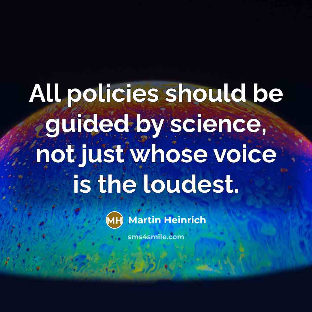 “All policies should be guided by science, not just whose voice is the loudest.” quote by Martin Heinrich