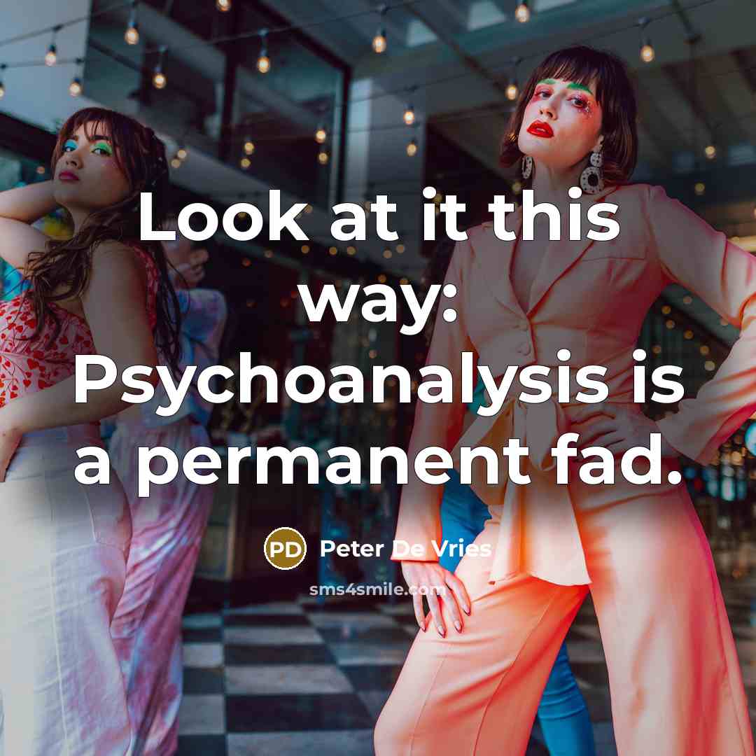 “Look at it this way: Psychoanalysis is a permanent fad.” quote by Peter De Vries
