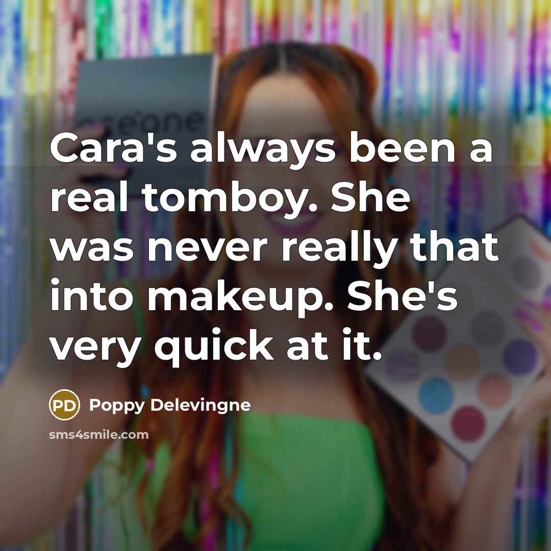 “Cara's always been a real tomboy. She was never really that into makeup. She's very quick at it.” quote by Poppy Delevingne