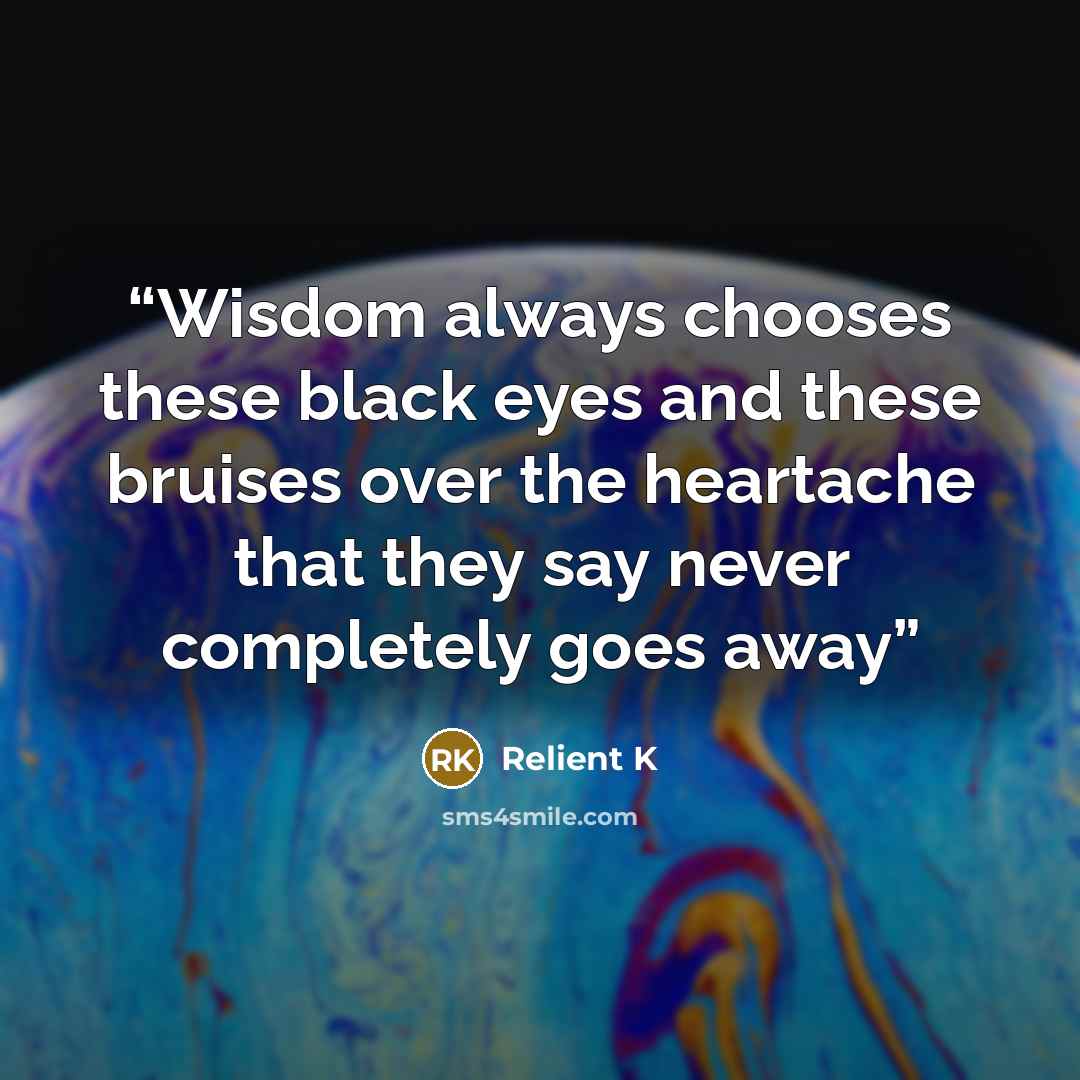 “Wisdom always chooses these black eyes and these bruises over the heartache that they say never completely goes away” quote by Relient K
