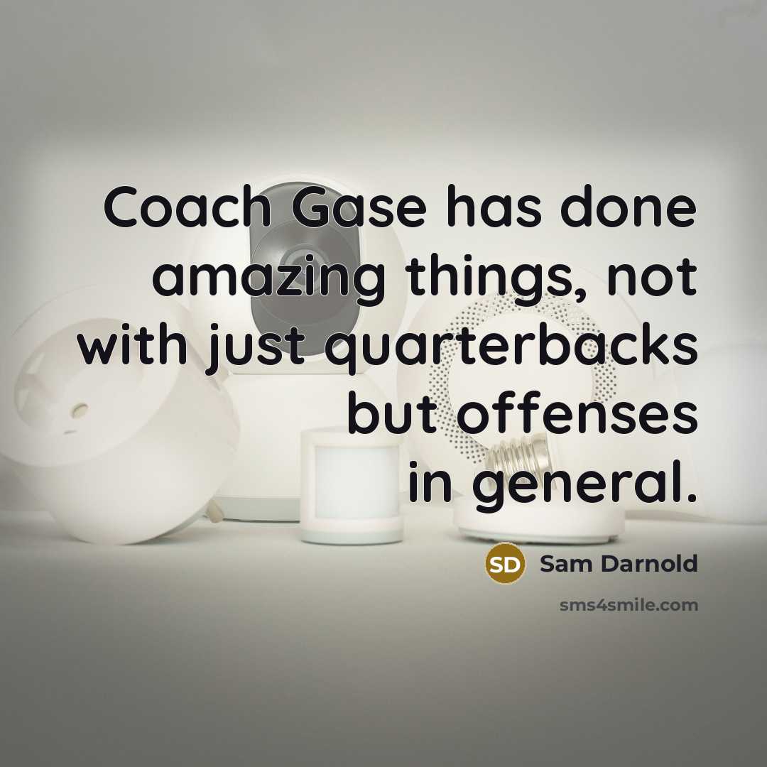 “Coach Gase has done amazing things, not with just quarterbacks but offenses in general.” quote by Sam Darnold