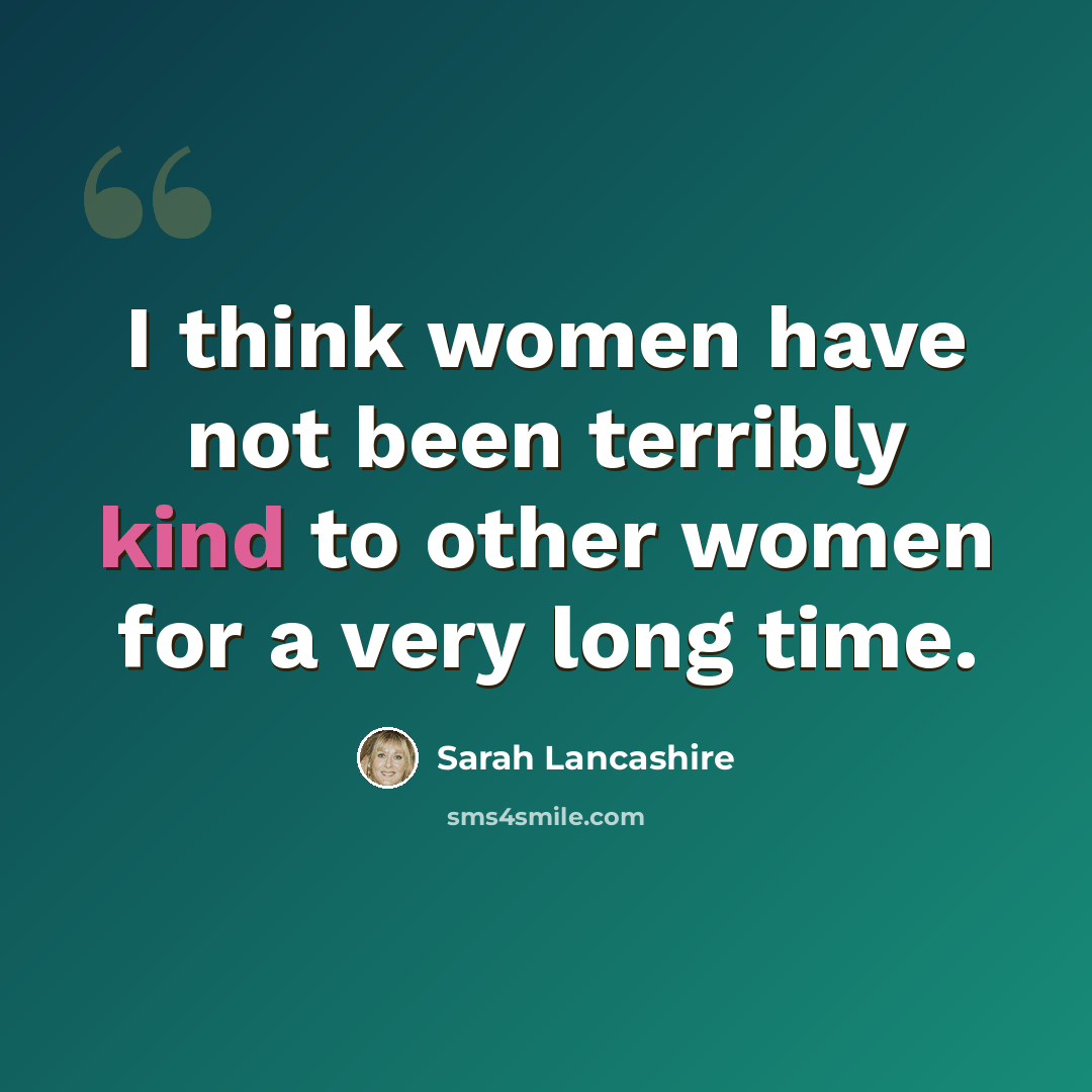 “I think women have not been terribly kind to other women for a very long time.” quote by Sarah Lancashire