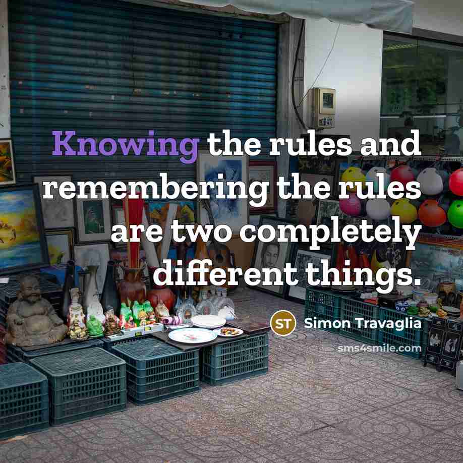 “Knowing the rules and remembering the rules are two completely different things.” quote by Simon Travaglia