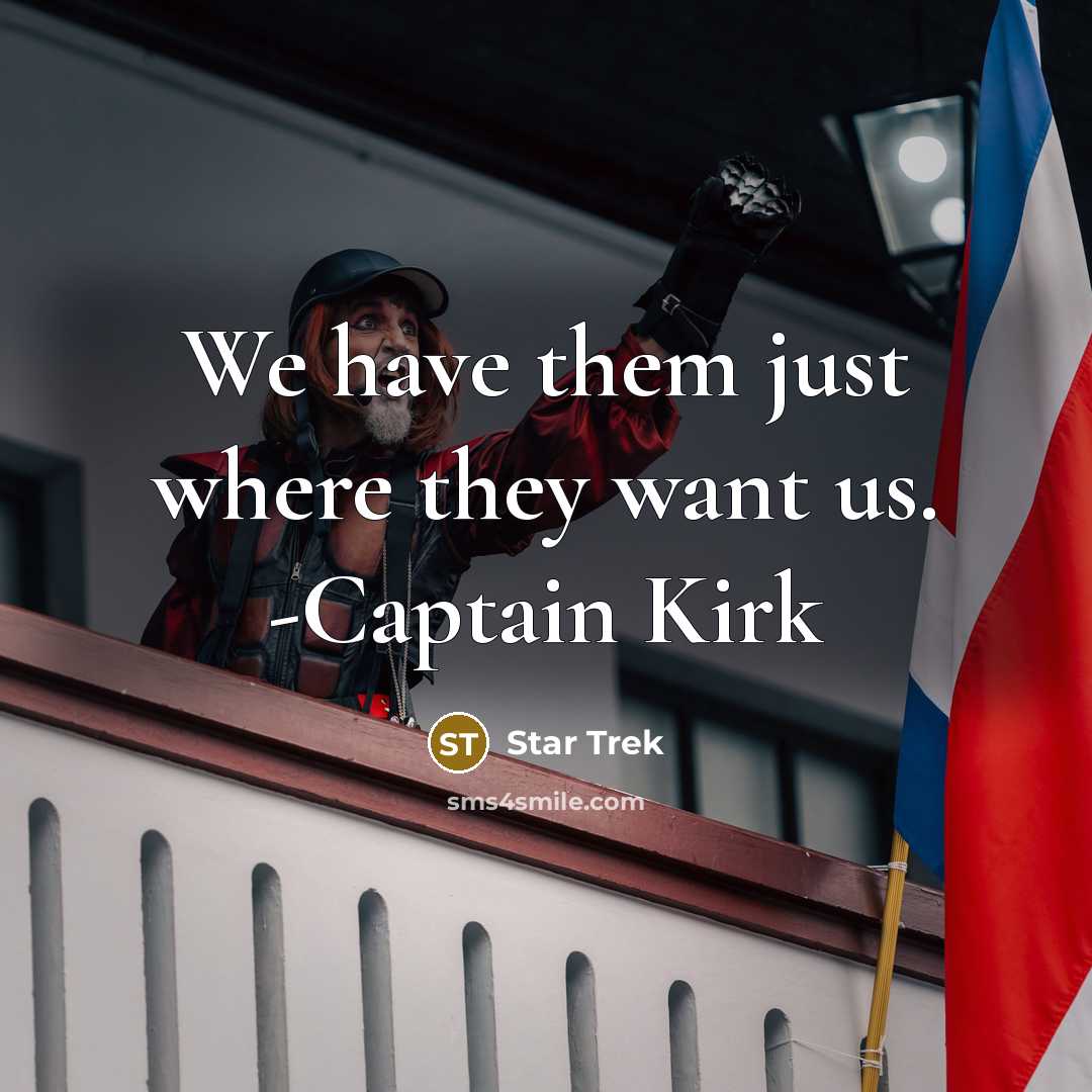 “We have them just where they want us. -Captain Kirk” quote by Star Trek