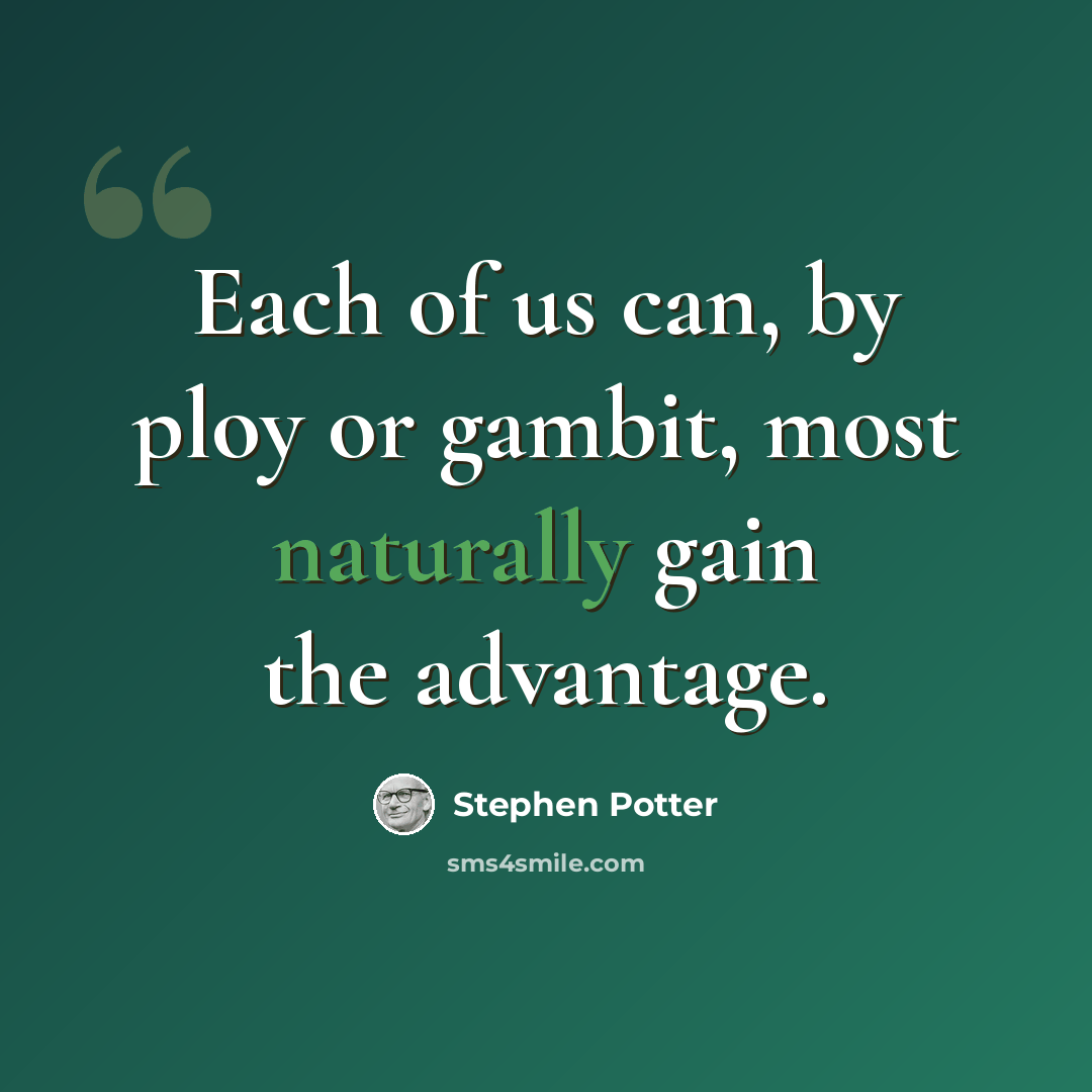 “Each of us can, by ploy or gambit, most naturally gain the advantage.” quote by Stephen Potter