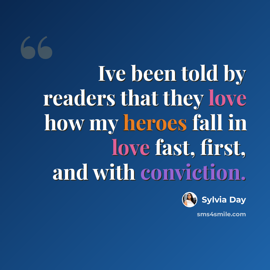“Ive been told by readers that they love how my heroes fall in love fast, first, and with conviction.” quote by Sylvia Day