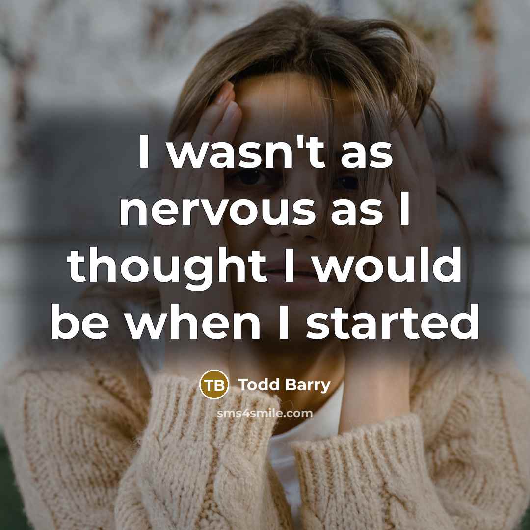 “I wasn't as nervous as I thought I would be when I started” quote by Todd Barry