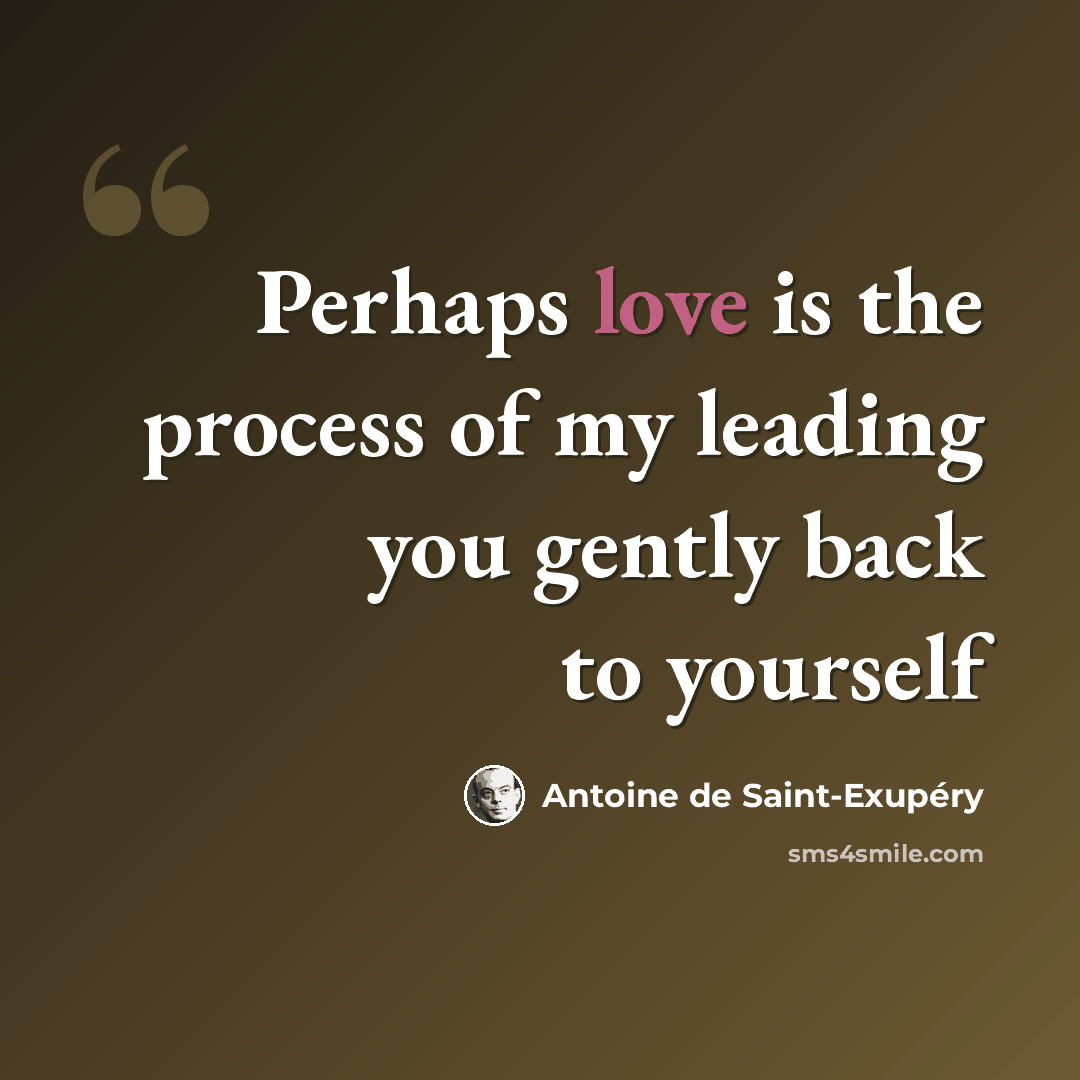“Perhaps love is the process of my leading you gently back to yourself” quote by Antoine De Saint-Exupery