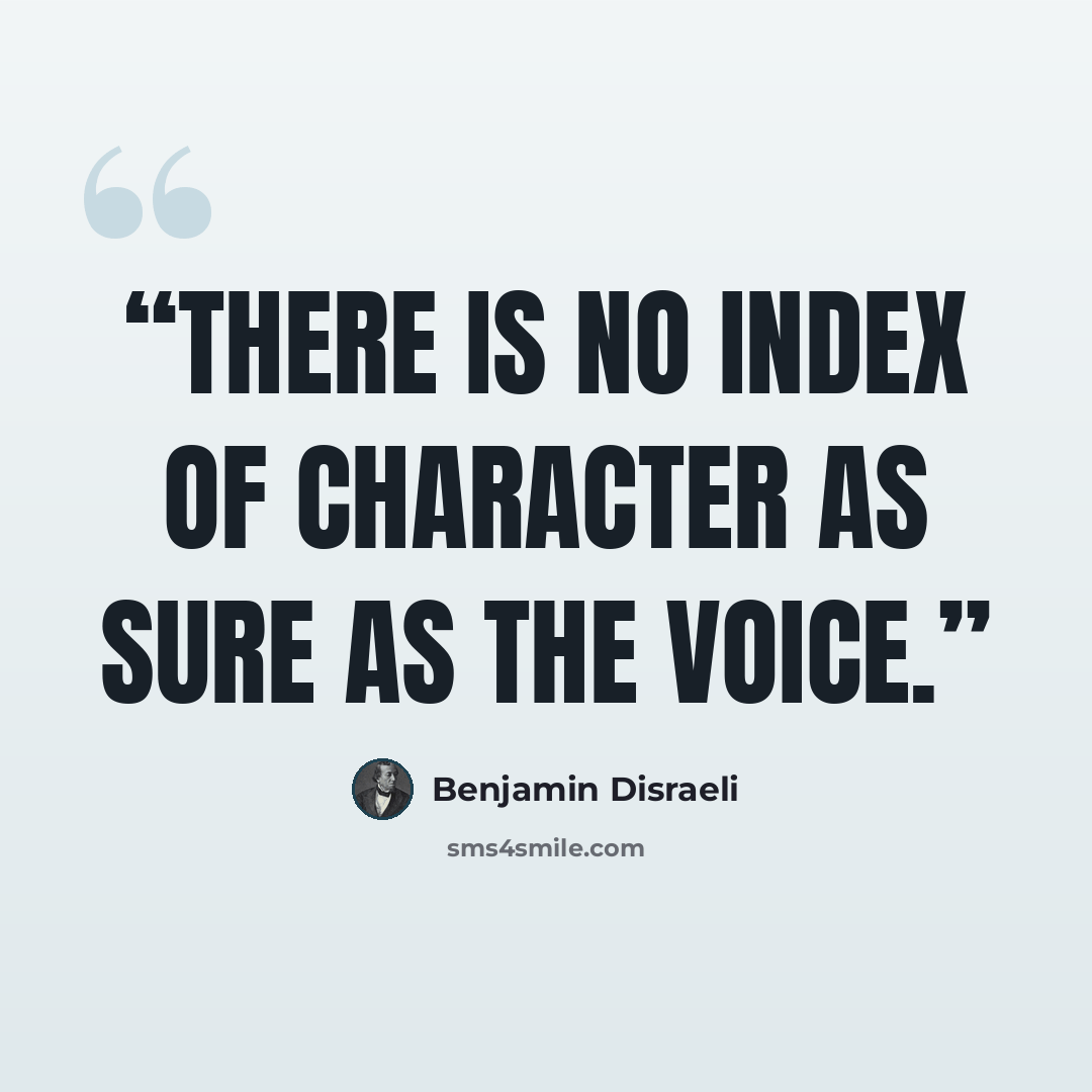 “There is no index of character as sure as the voice.” quote by Benjamin Disraeli