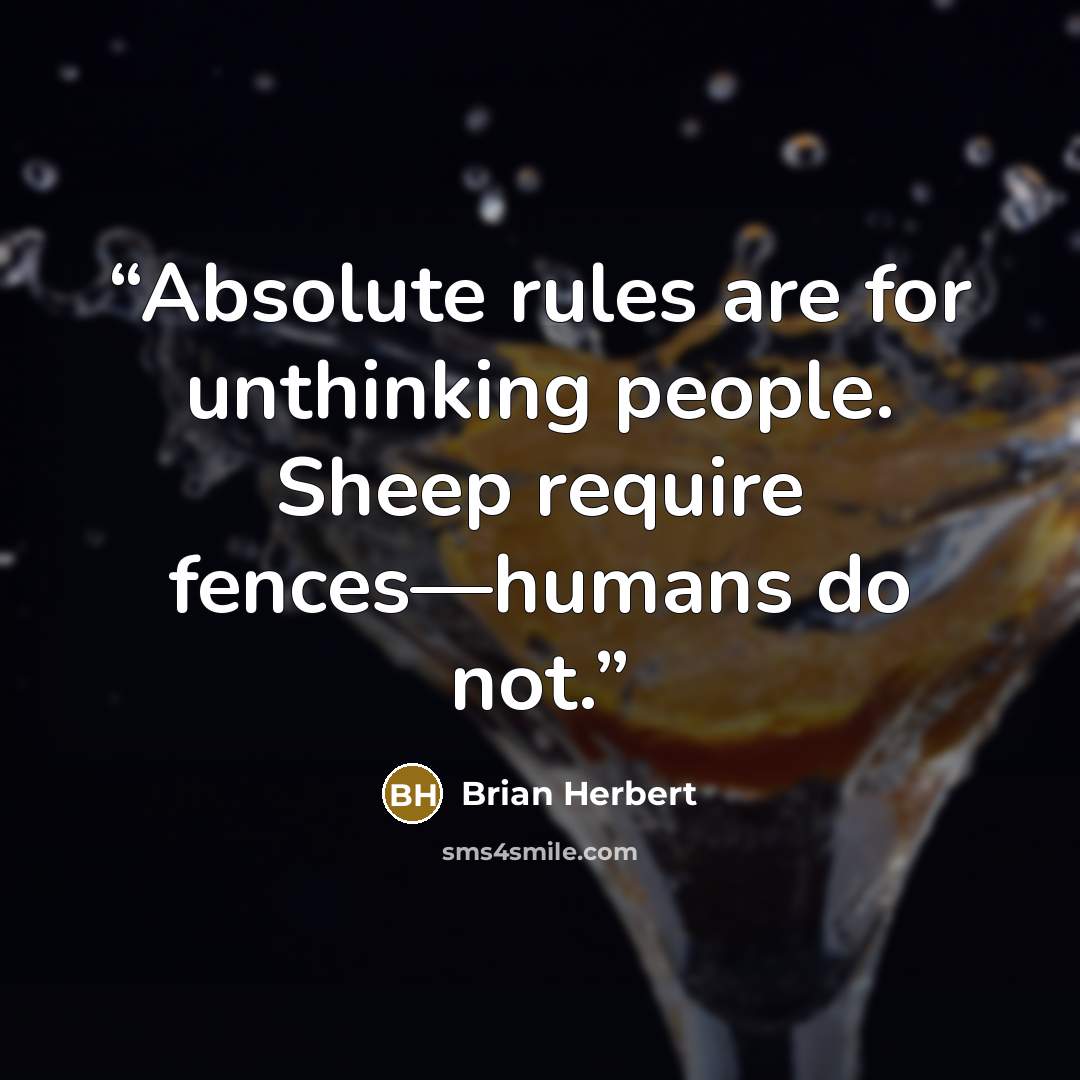 “Absolute rules are for unthinking people. Sheep require fences—humans do not.” quote by Brian Herbert