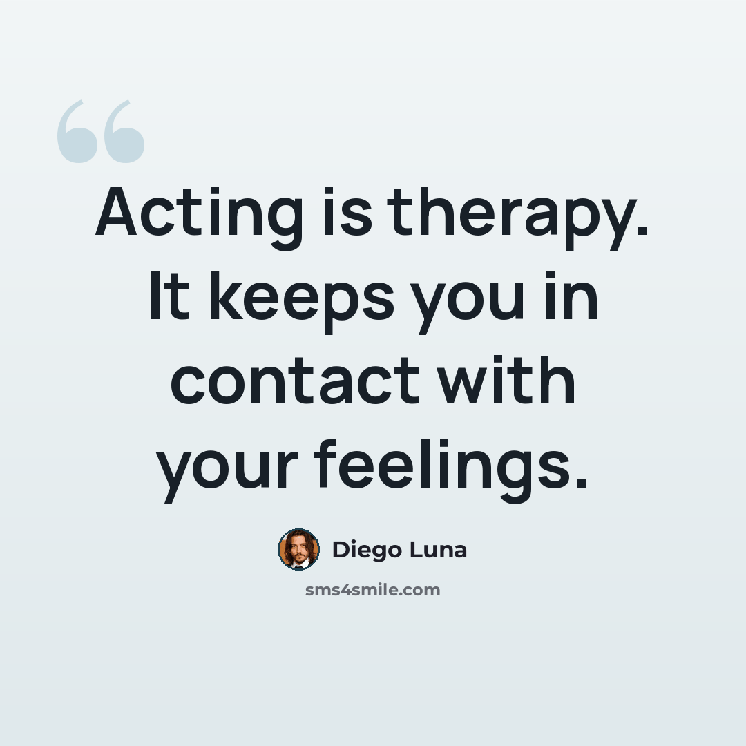 “Acting is therapy. It keeps you in contact with your feelings.” quote by Diego Luna