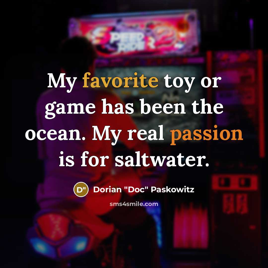 “My favorite toy or game has been the ocean. My real passion is for saltwater.” quote by Dorian "Doc" Paskowitz