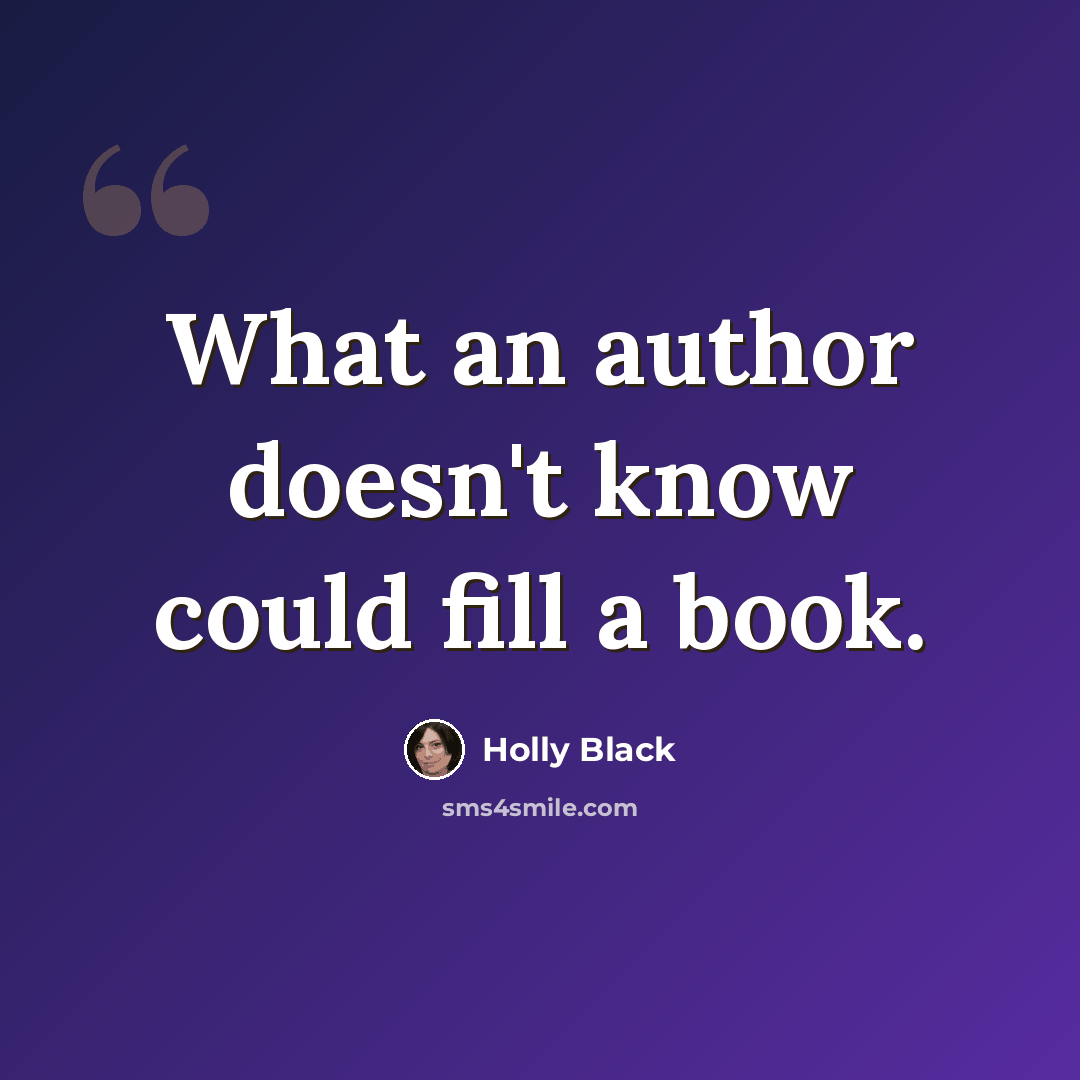 “What an author doesn't know could fill a book.” quote by Holly Black