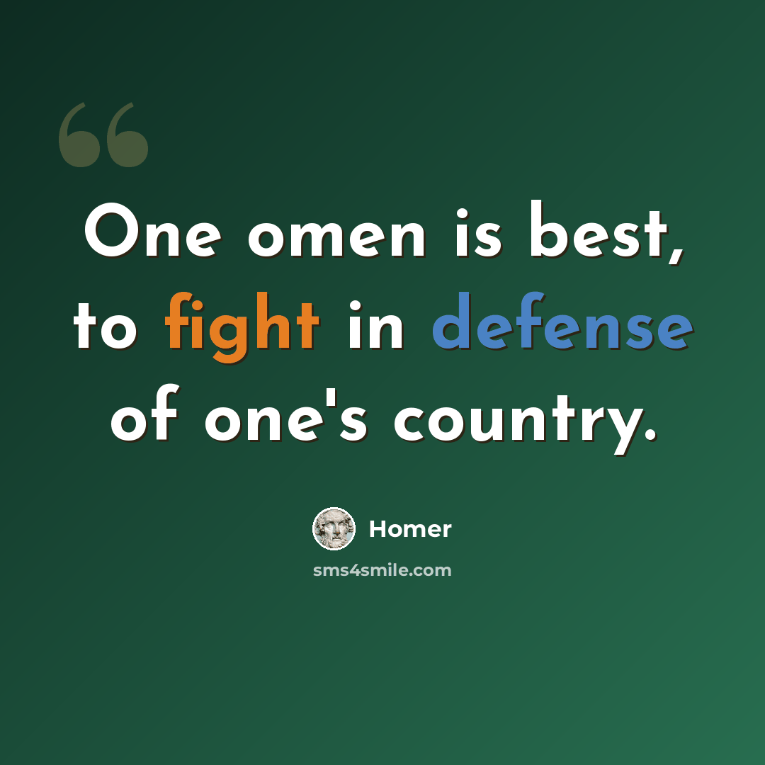 “One omen is best, to fight in defense of one's country.” quote by Homer
