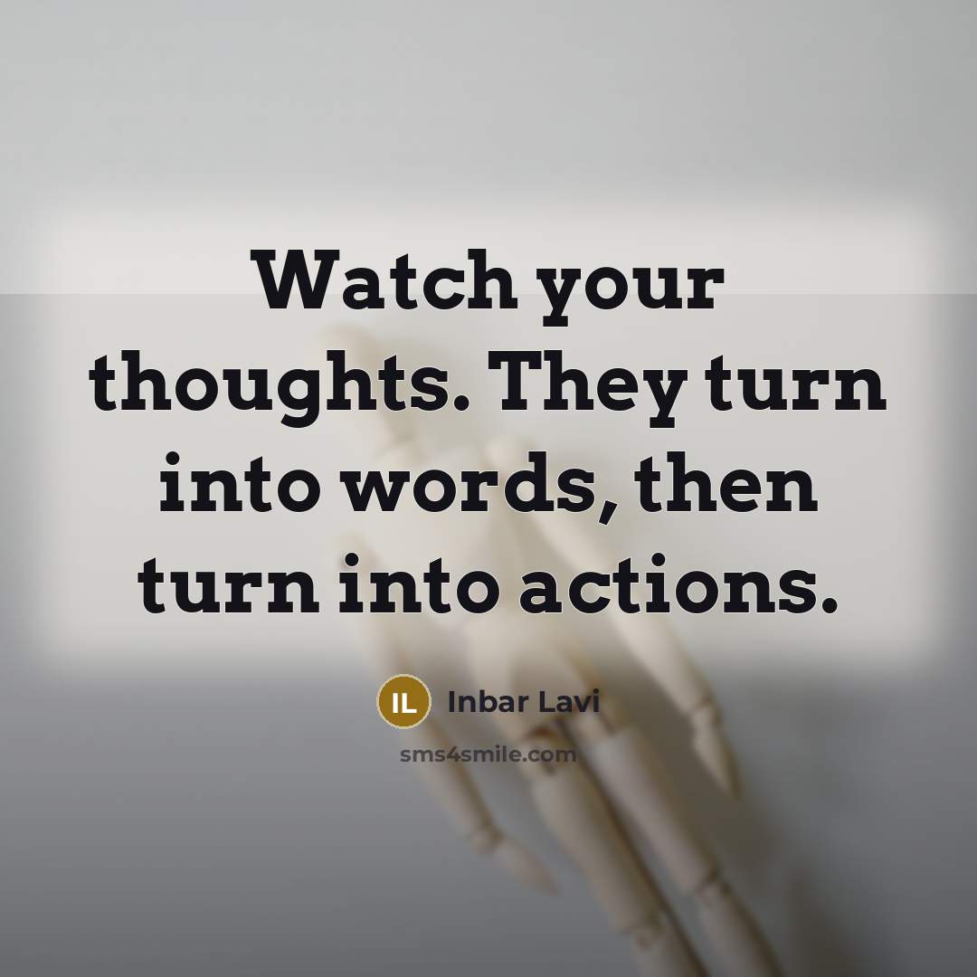 “Watch your thoughts. They turn into words, then turn into actions.” quote by Inbar Lavi