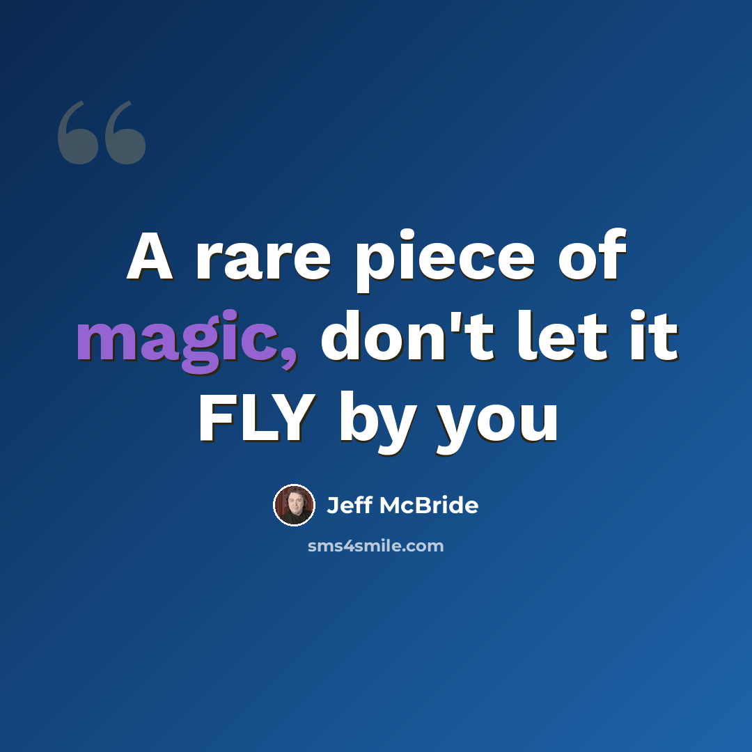 “A rare piece of magic, don't let it FLY by you” quote by Jeff McBride