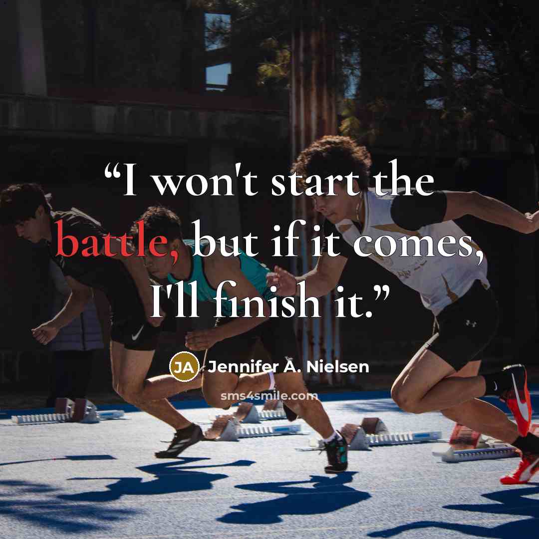 “I won't start the battle, but if it comes, I'll finish it.” quote by Jennifer A. Nielsen