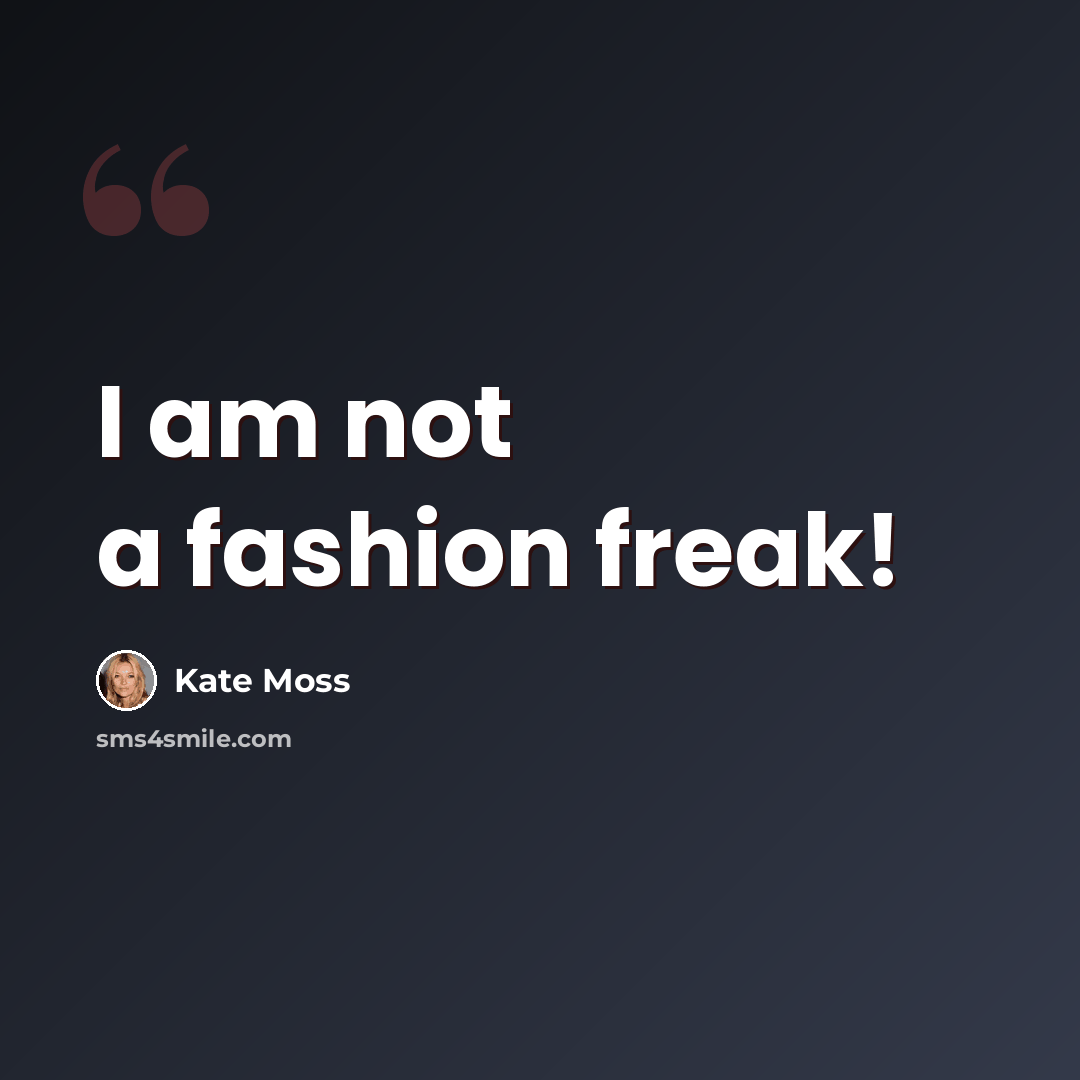 “I am not a fashion freak!” quote by Kate Moss