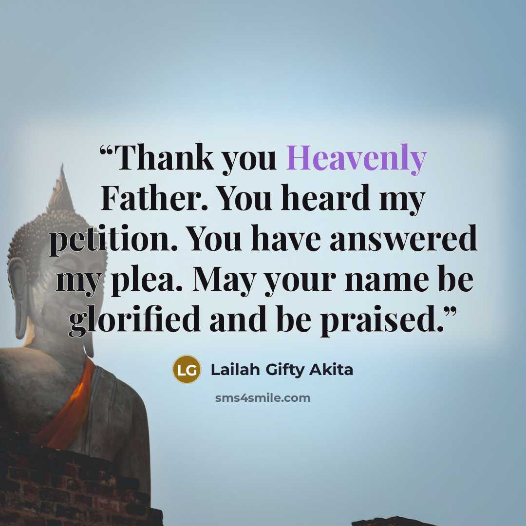 “Thank you Heavenly Father. You heard my petition. You have answered my plea. May your name be glorified and be praised.” quote by Lailah Gifty Akita