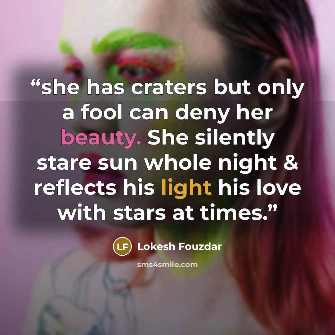 “she has craters but only a fool can deny her beauty. She silently stare sun whole night & reflects his light his love with stars at times.” quote by Lokesh Fouzdar