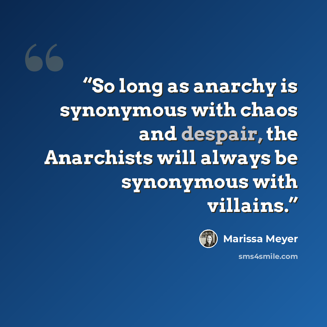 “So long as anarchy is synonymous with chaos and despair, the Anarchists will always be synonymous with villains.” quote by Marissa Meyer