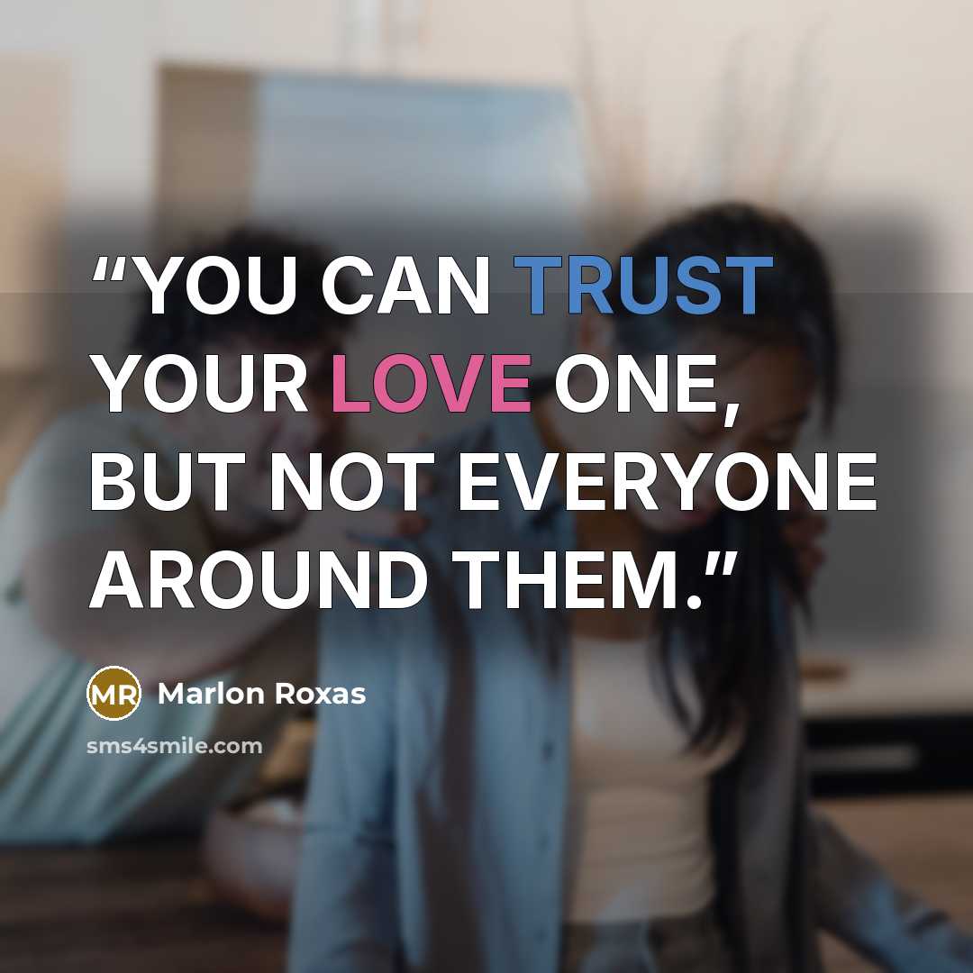“YOU CAN TRUST YOUR LOVE ONE, BUT NOT EVERYONE AROUND THEM.” quote by Marlon Roxas