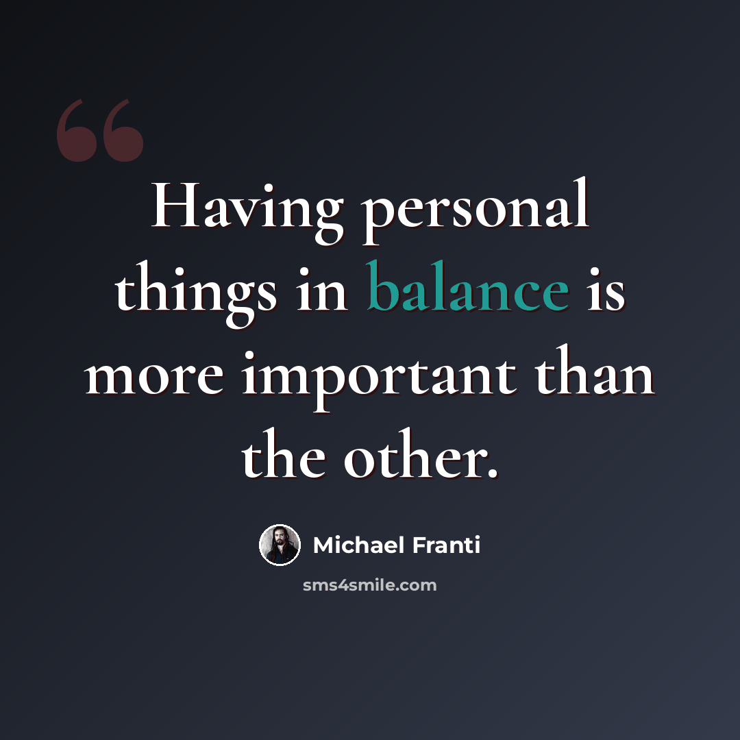 “Having personal things in balance is more important than the other.” quote by Michael Franti