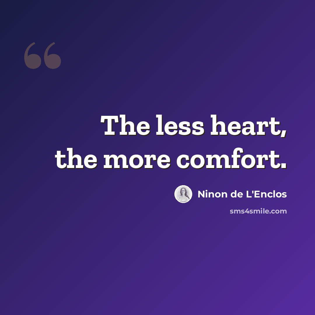 “The less heart, the more comfort.” quote by Ninon de L'Enclos