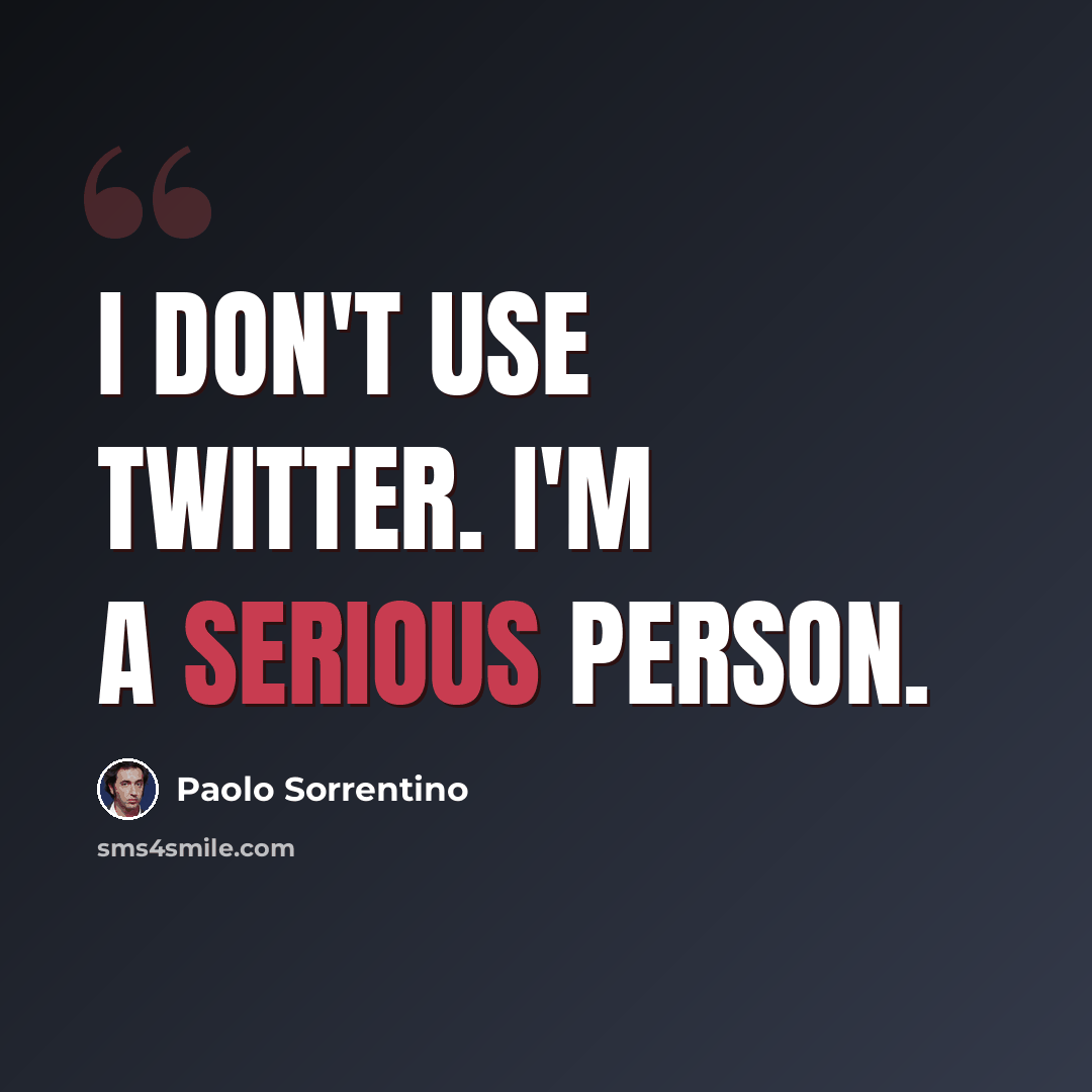 “I don't use Twitter. I'm a serious person.” quote by Paolo Sorrentino