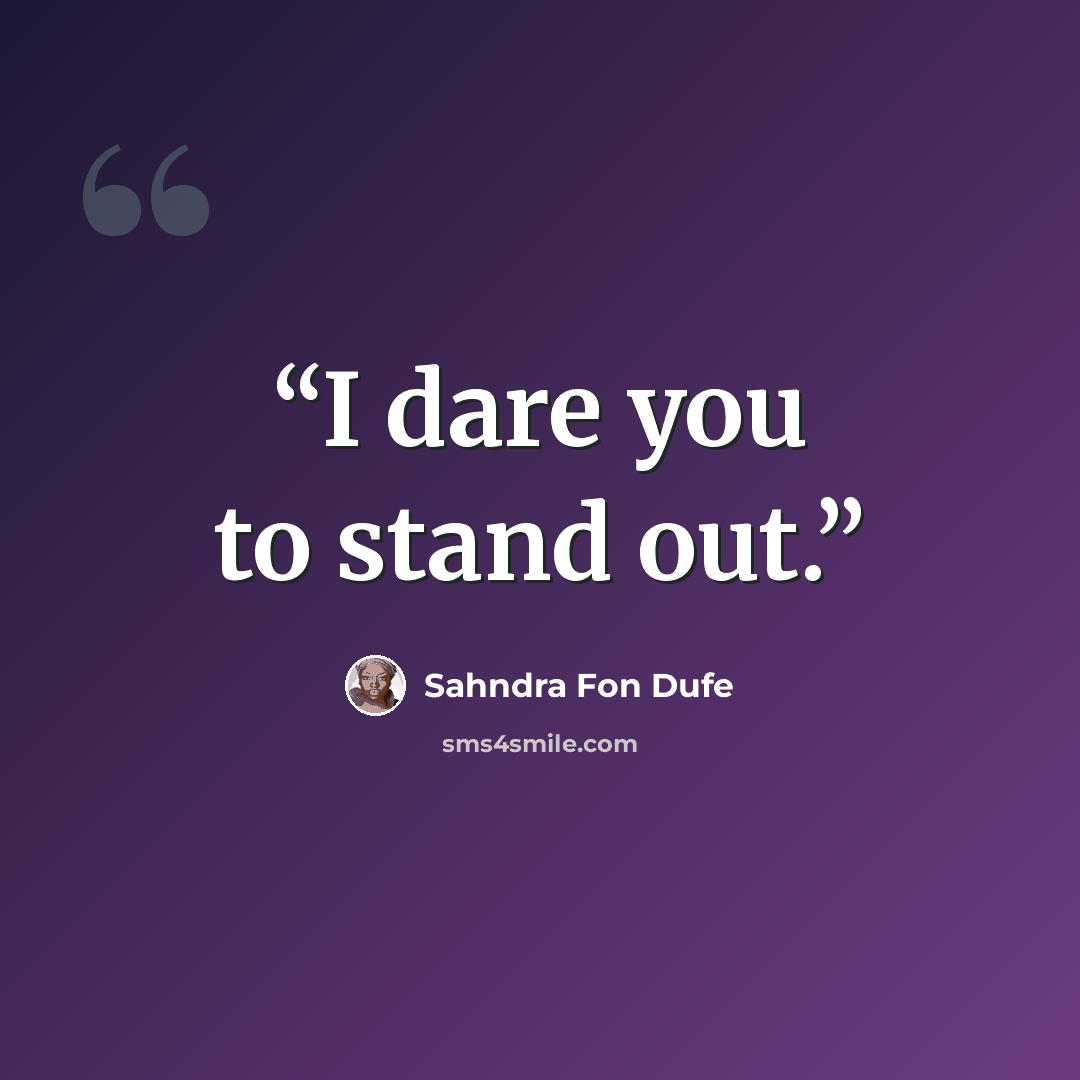 “I dare you to stand out.” quote by Sahndra Fon Dufe