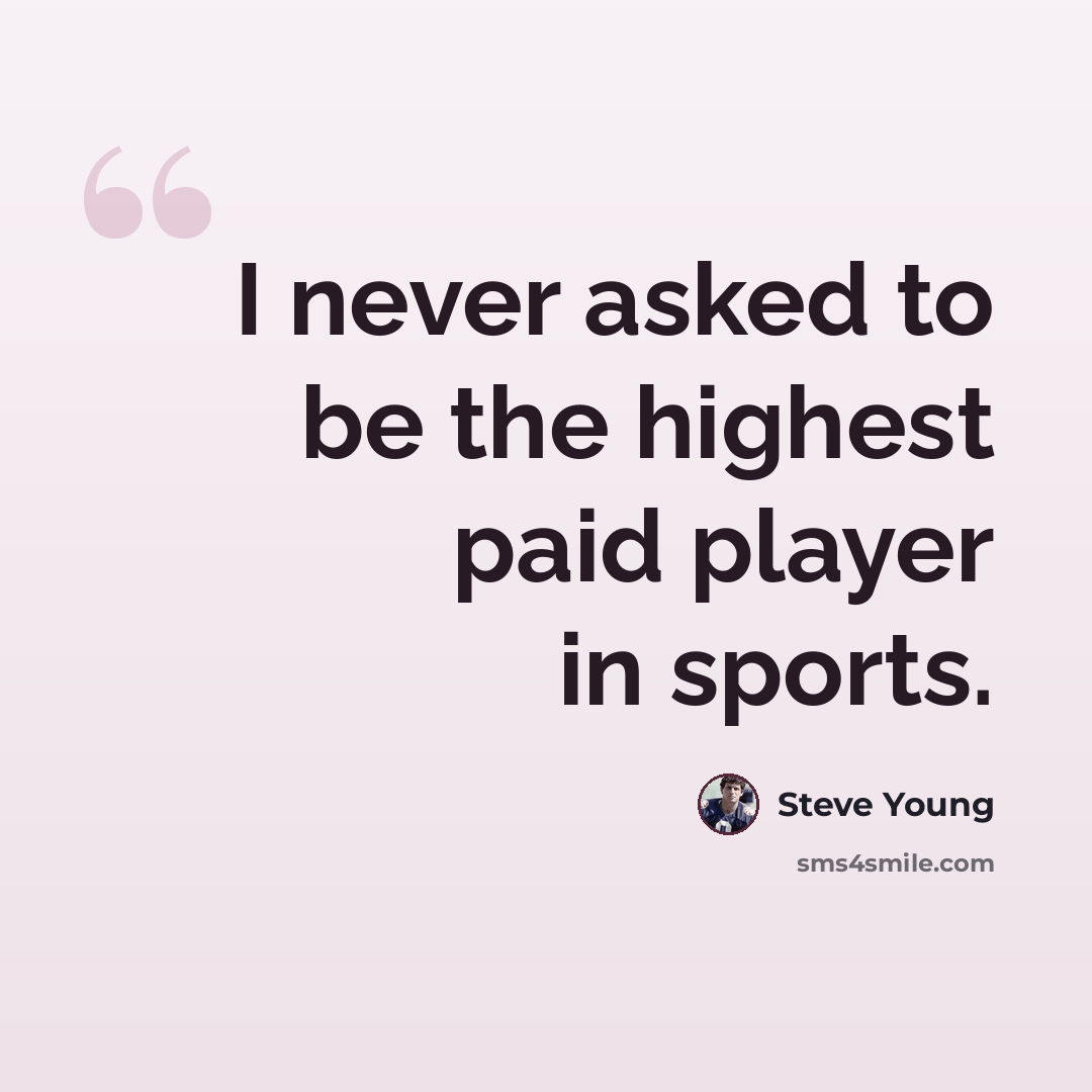 “I never asked to be the highest paid player in sports.” quote by Steve Young