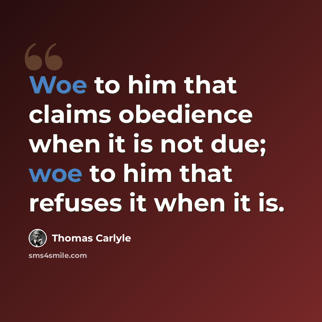 “Woe to him that claims obedience when it is not due; woe to him that refuses it when it is.” quote by Thomas Carlyle