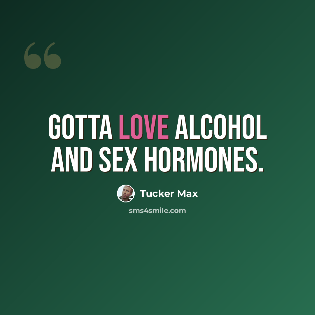 “Gotta love alcohol and sex hormones.” quote by Tucker Max