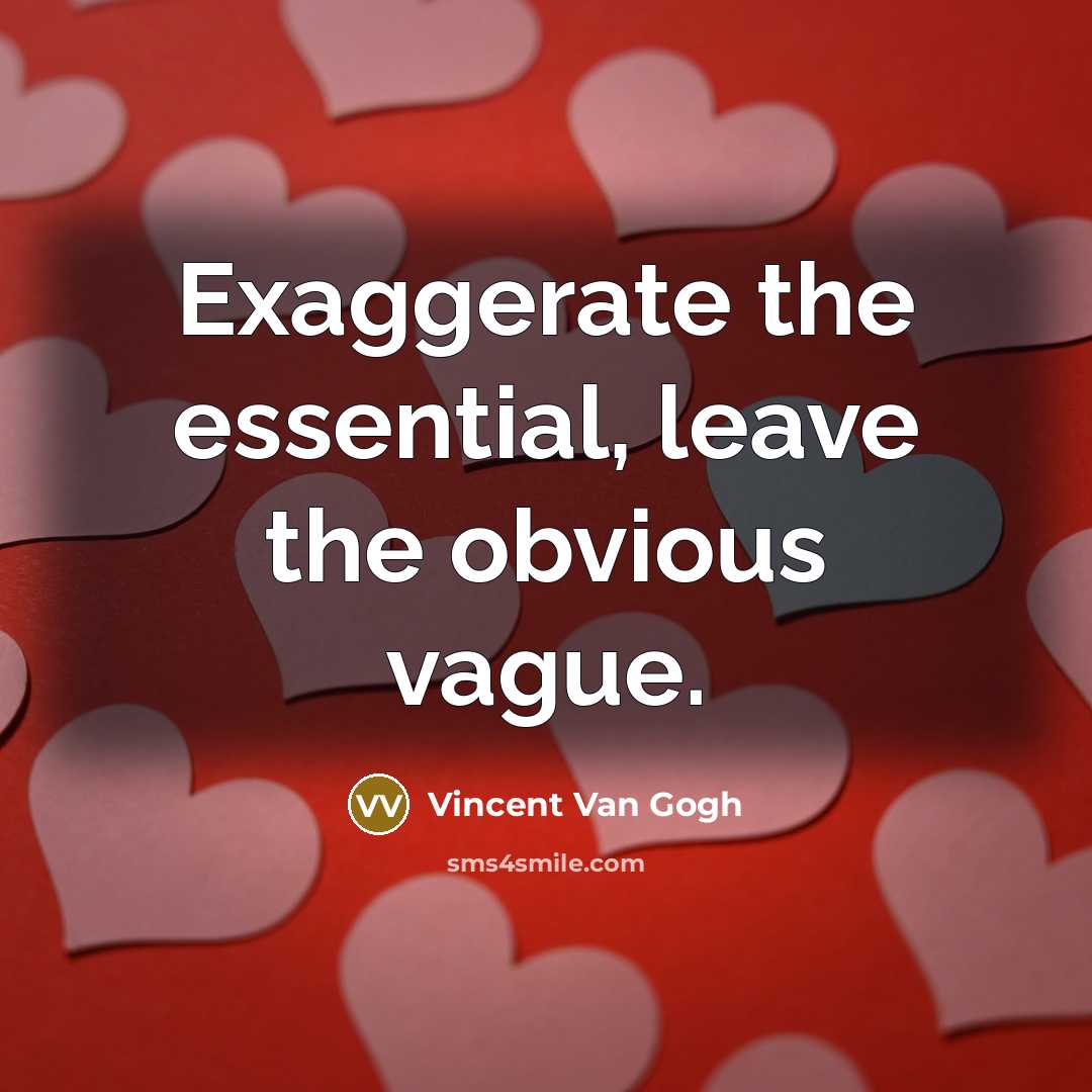 “Exaggerate the essential, leave the obvious vague.” quote by Vincent Van Gogh