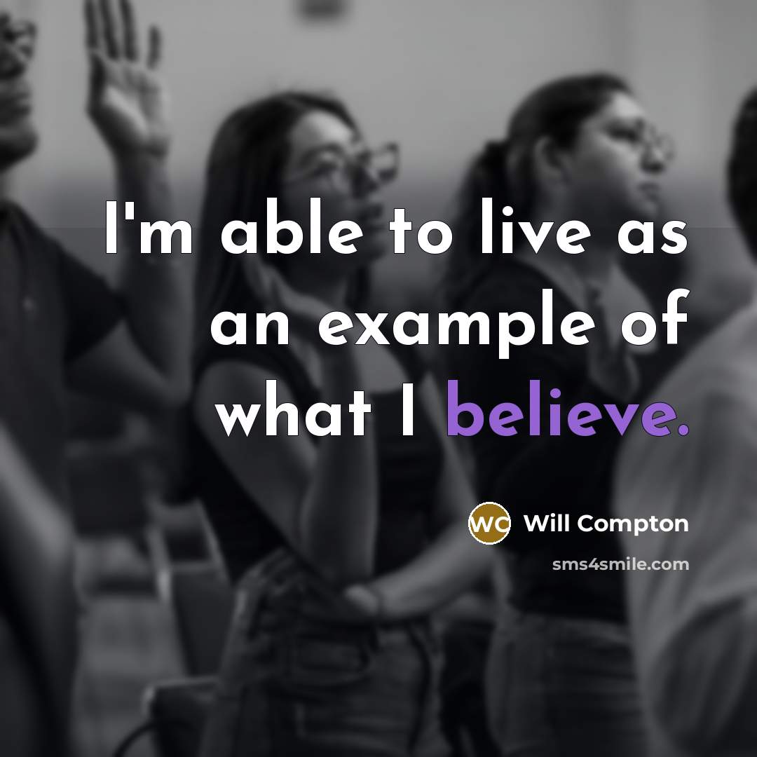 “I'm able to live as an example of what I believe.” quote by Will Compton