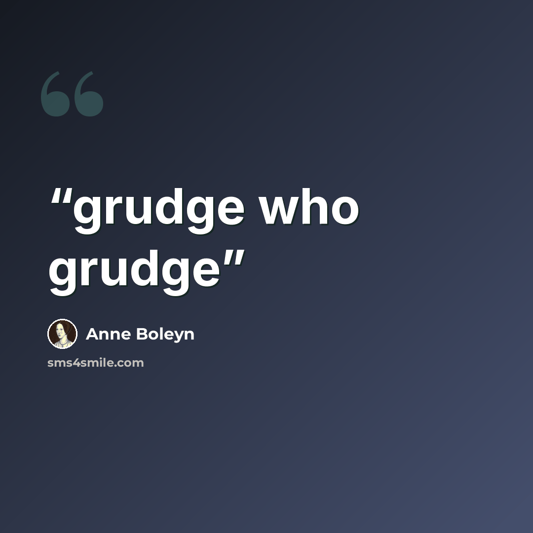 “grudge who grudge” quote by Anne Boleyn