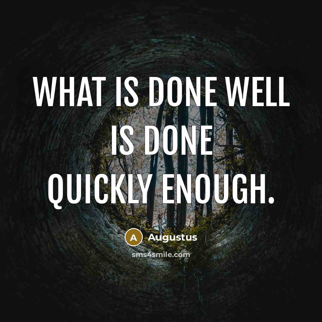 “What is done well is done quickly enough.” quote by Augustus