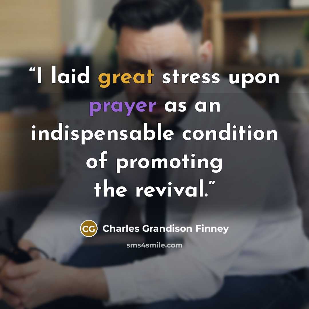 “I laid great stress upon prayer as an indispensable condition of promoting the revival.” quote by Charles Grandison Finney
