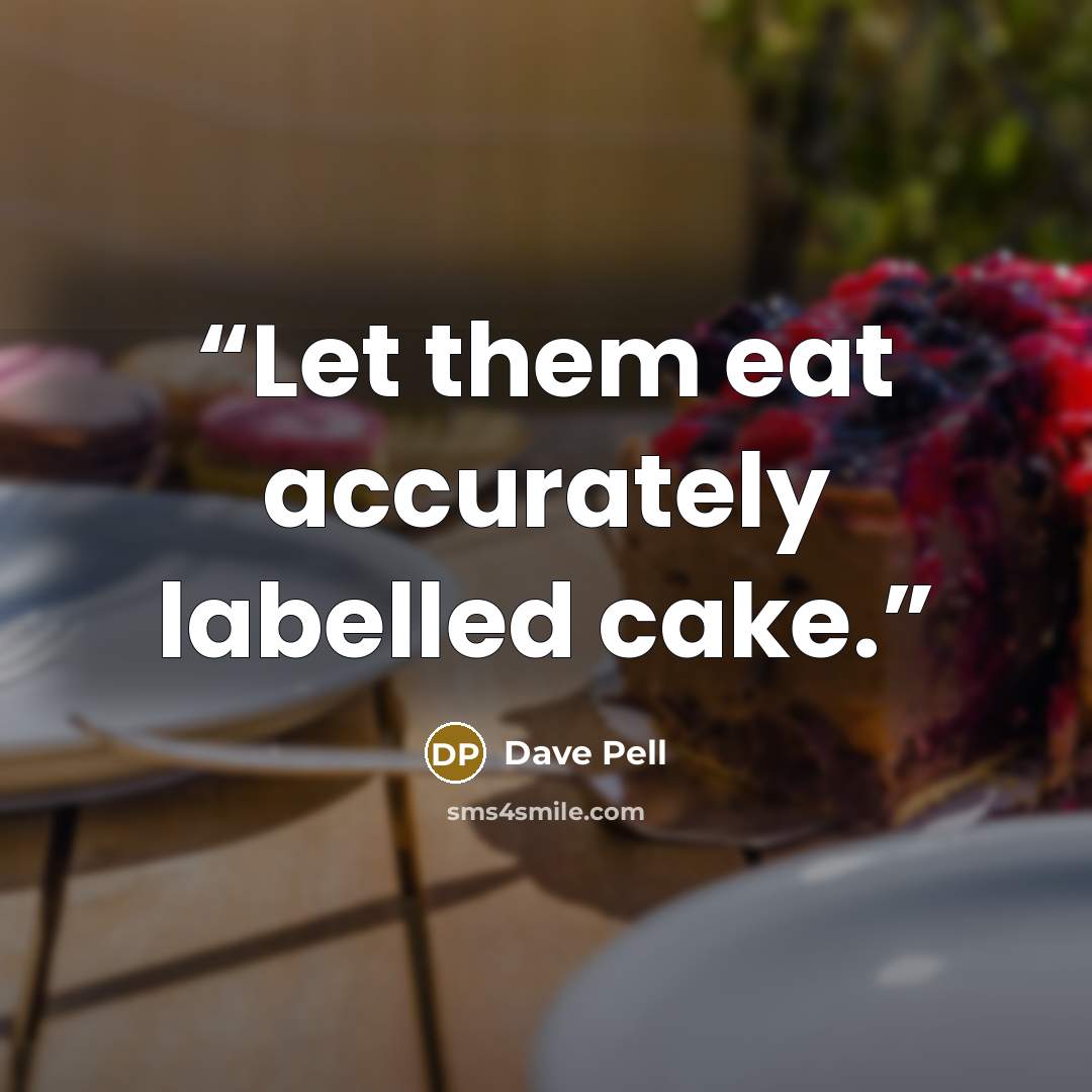 “Let them eat accurately labelled cake.” quote by Dave Pell