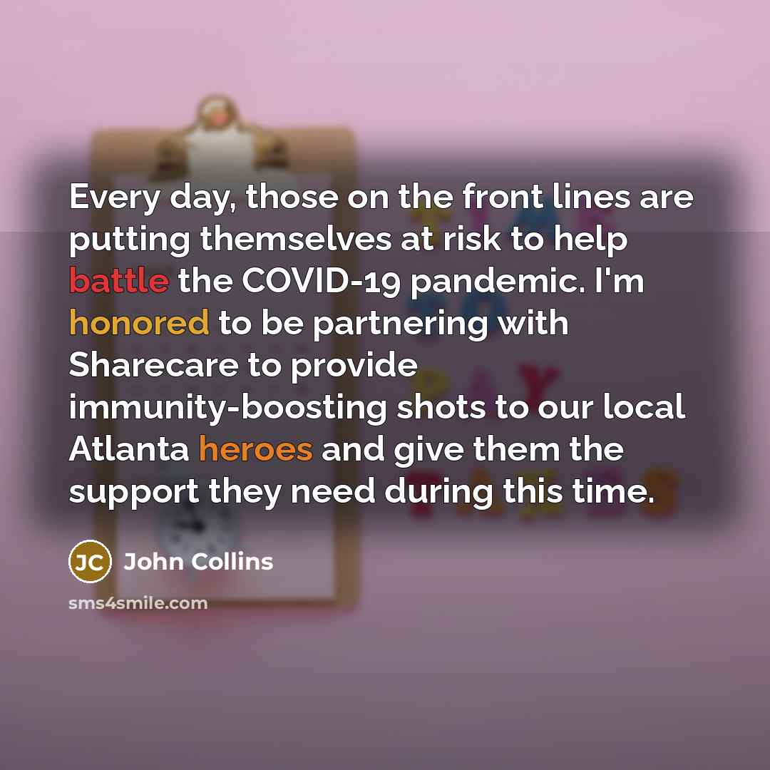 “Every day, those on the front lines are putting themselves at risk to help battle the COVID-19 pandemic. I'm honored to be partnering with Sharecare to provide immunity-boosting shots to our local Atlanta heroes and give them the support they need during this time.” quote by John Collins