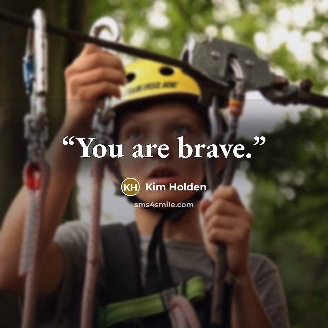 “You are brave.” quote by Kim Holden
