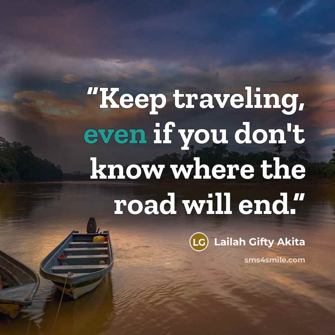 “Keep traveling, even if you don't know where the road will end.” quote by Lailah Gifty Akita