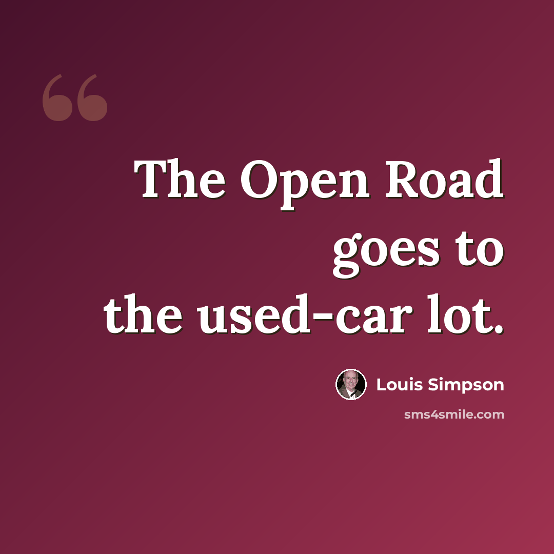 “The Open Road goes to the used-car lot.” quote by Louis Simpson