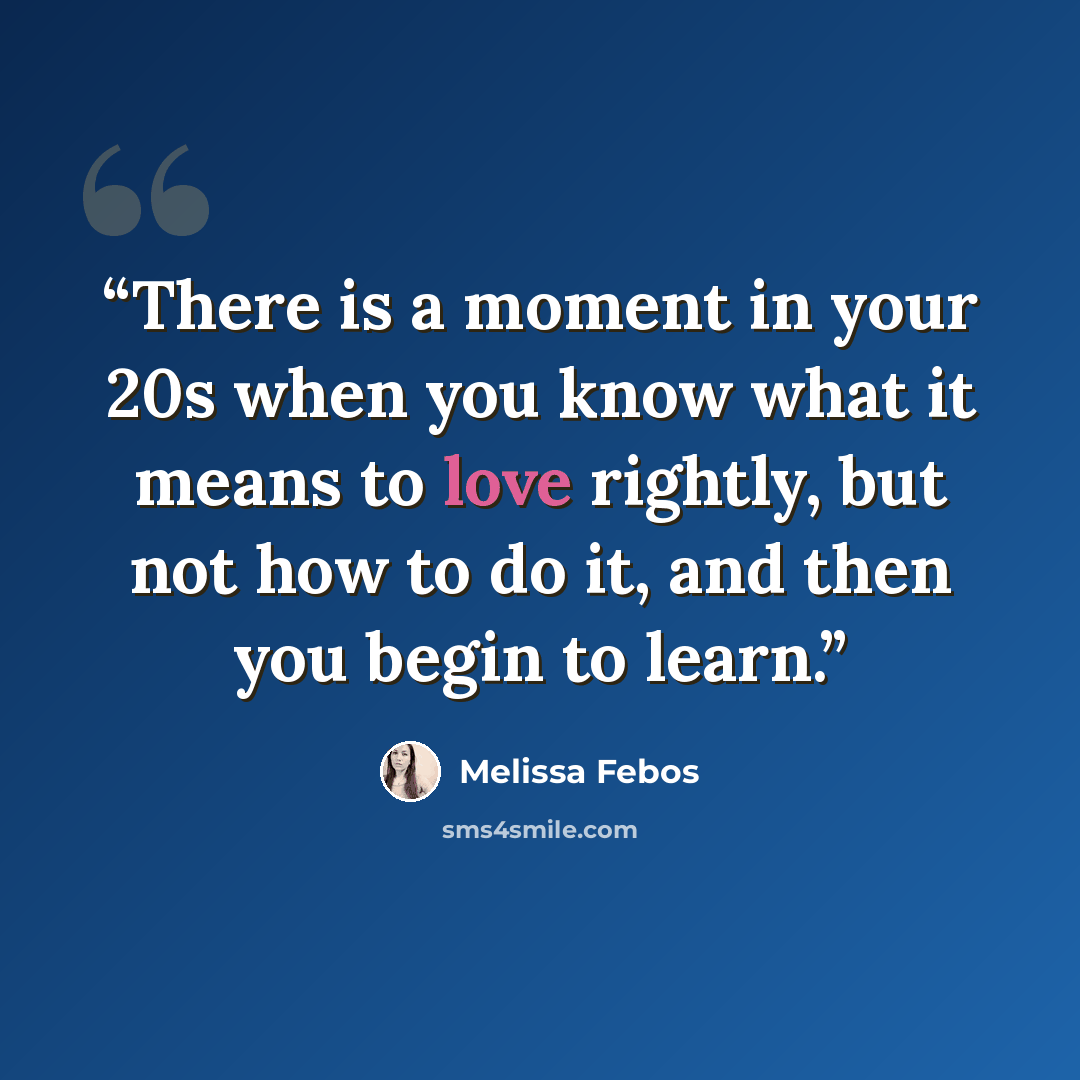 “There is a moment in your 20s when you know what it means to love rightly, but not how to do it, and then you begin to learn.” quote by Melissa Febos