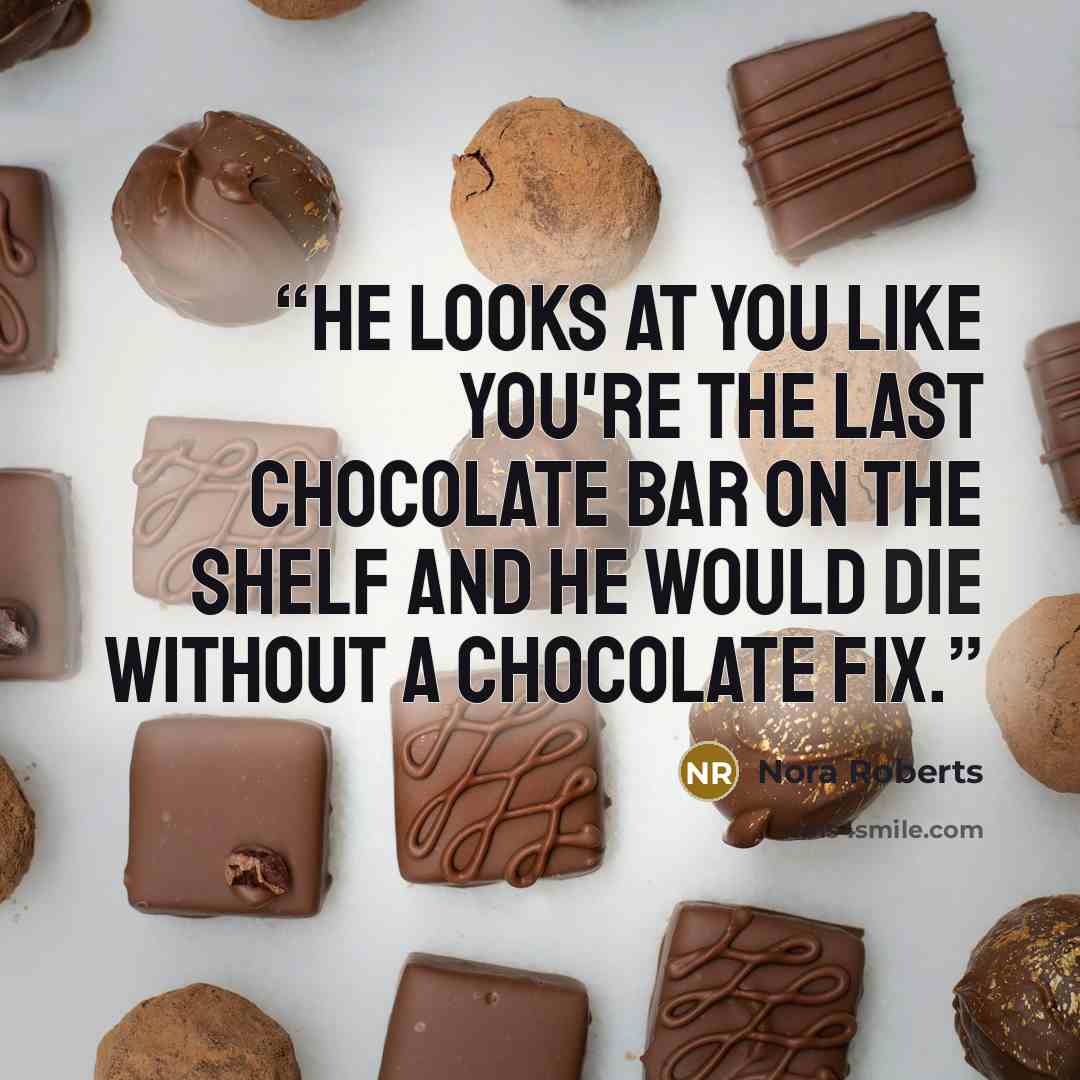 “he looks at you like you're the last chocolate bar on the shelf and he would die without a chocolate fix.” quote by nora roberts